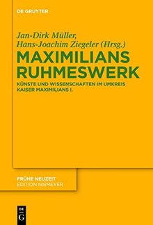 Maximilians Ruhmeswerk: Künste und Wissenschaften im Umkreis Kaiser Maximilians I. (Frühe Neuzeit, Band 190)