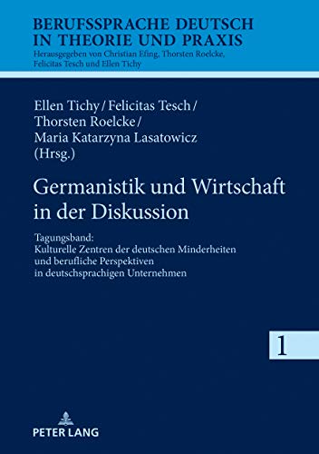 Germanistik und Wirtschaft in der Diskussion: Tagungsband: Kulturelle Zentren der deutschen Minderheiten und berufliche Perspektiven in ... Deutsch in Theorie und Praxis, Band 1)