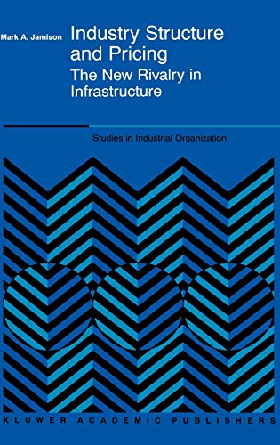 Industry Structure and Pricing: The New Rivalry in Infrastructure (Studies in Industrial Organization, 22, Band 22)