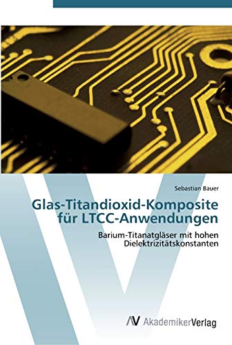Glas-Titandioxid-Komposite für LTCC-Anwendungen: Barium-Titanatgläser mit hohen Dielektrizitätskonstanten