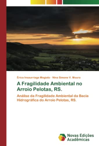 A Fragilidade Ambiental no Arroio Pelotas, RS.: Análise da Fragilidade Ambiental da Bacia Hidrográfica do Arroio Pelotas, RS.