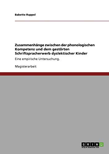 Zusammenhänge zwischen der phonologischen Kompetenz und dem gestörten Schriftspracherwerb dyslektischer Kinder: Eine empirische Untersuchung.