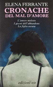 Cronache del mal d'amore: L'amore molesto-I giorni dell'abbandono-La figlia oscura