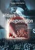 Hitlers Kriegsreligion: Die Verankerung der Weltanschauung Hitlers in seiner religiösen Begrifflichkeit und seinem Gottesbild