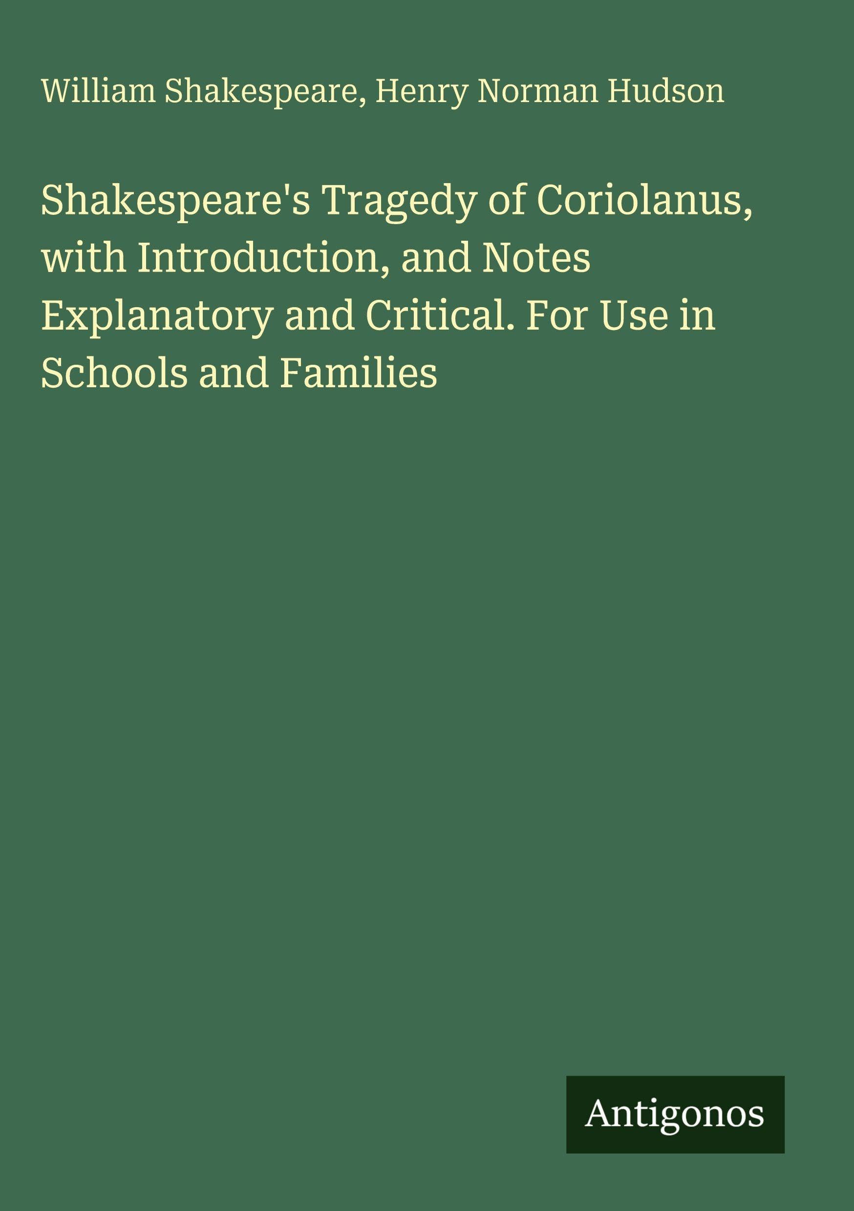 Shakespeare's Tragedy of Coriolanus, with Introduction, and Notes Explanatory and Critical. For Use in Schools and Families