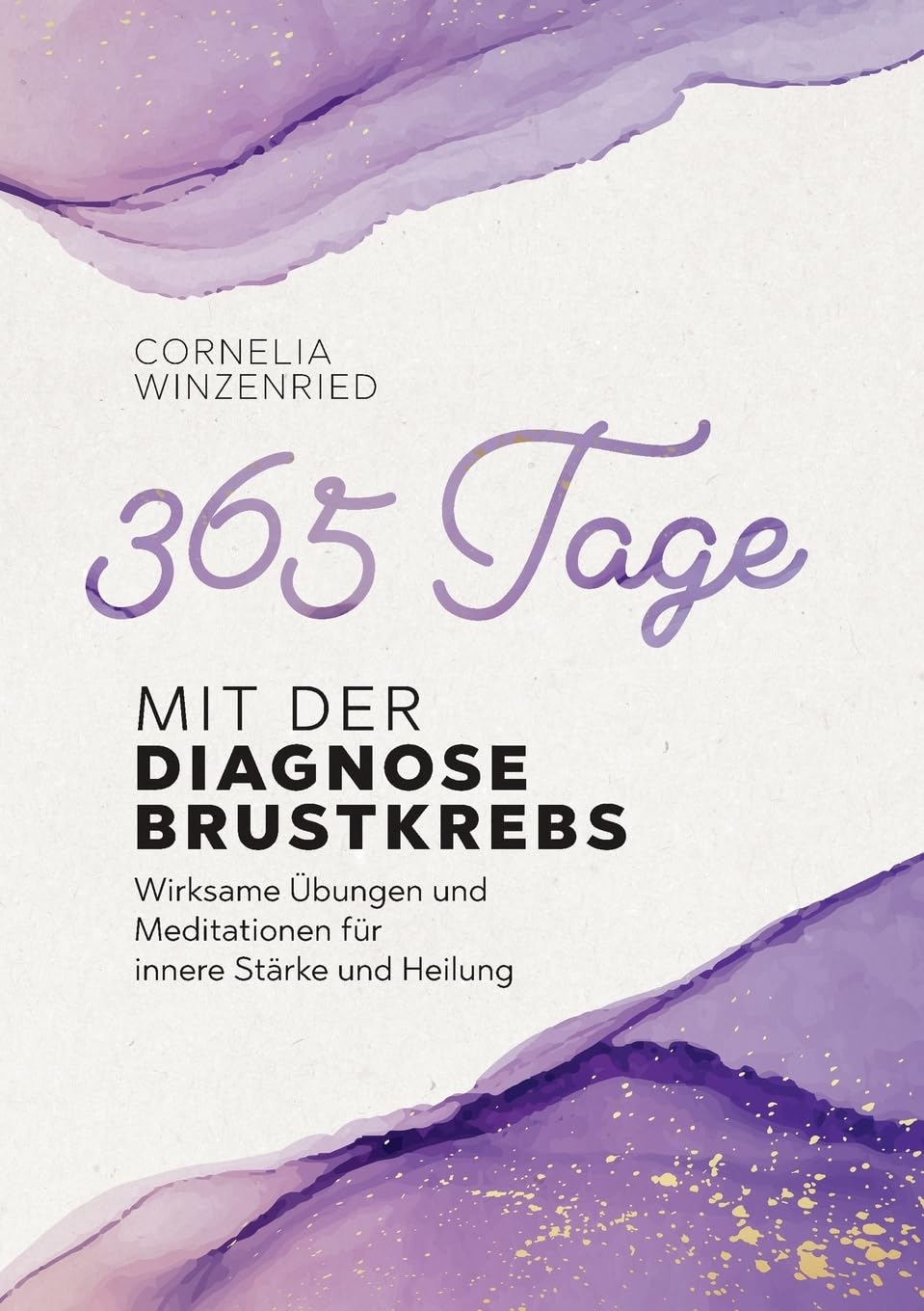 365 Tage mit der Diagnose Brustkrebs: Wirksame Übungen und Meditationen für innere Stärke und Heilung