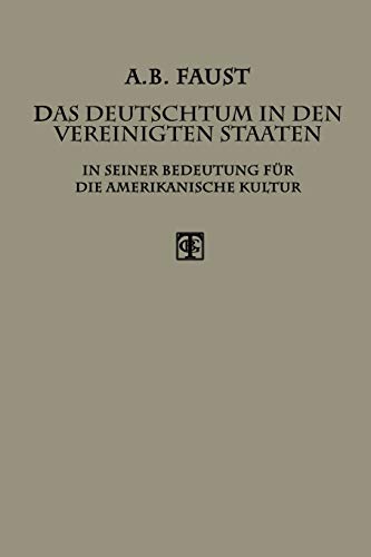 Das Deutschtum in den Vereinigten Staaten: In Seiner Bedeutung für die Amerikanische Kultur