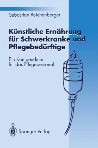Künstliche Ernährung für Schwerkranke und Pflegebedürftige: Ein Kompendium für das Pflegepersonal