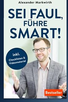 SEI FAUL, FÜHRE SMART!: Steigern Sie die Effektivität um bis zu 50% durch motivierte und leistungsbereite Mitarbeiter. Gewinnen und binden Sie Leistungsträger an Ihr Unternehmen