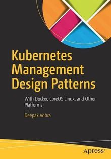 Kubernetes Management Design Patterns: With Docker, CoreOS Linux, and Other Platforms