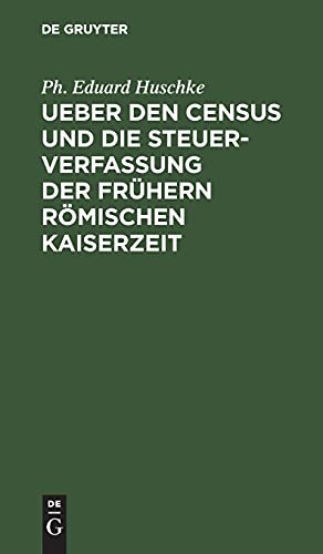 Ueber den Census und die Steuerverfassung Ueber den Census und die Steuerverfassung der frühern Römischen Kaiserzeit: Ein Beitrag zur Römischen Staatswissenschaft