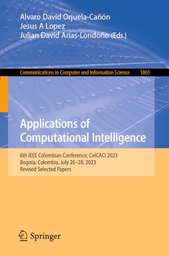 Applications of Computational Intelligence: 6th IEEE Colombian Conference, ColCACI 2023, Bogota, Colombia, July 26-28, 2023, Revised Selected Papers ... and Information Science, 1865, Band 1865)