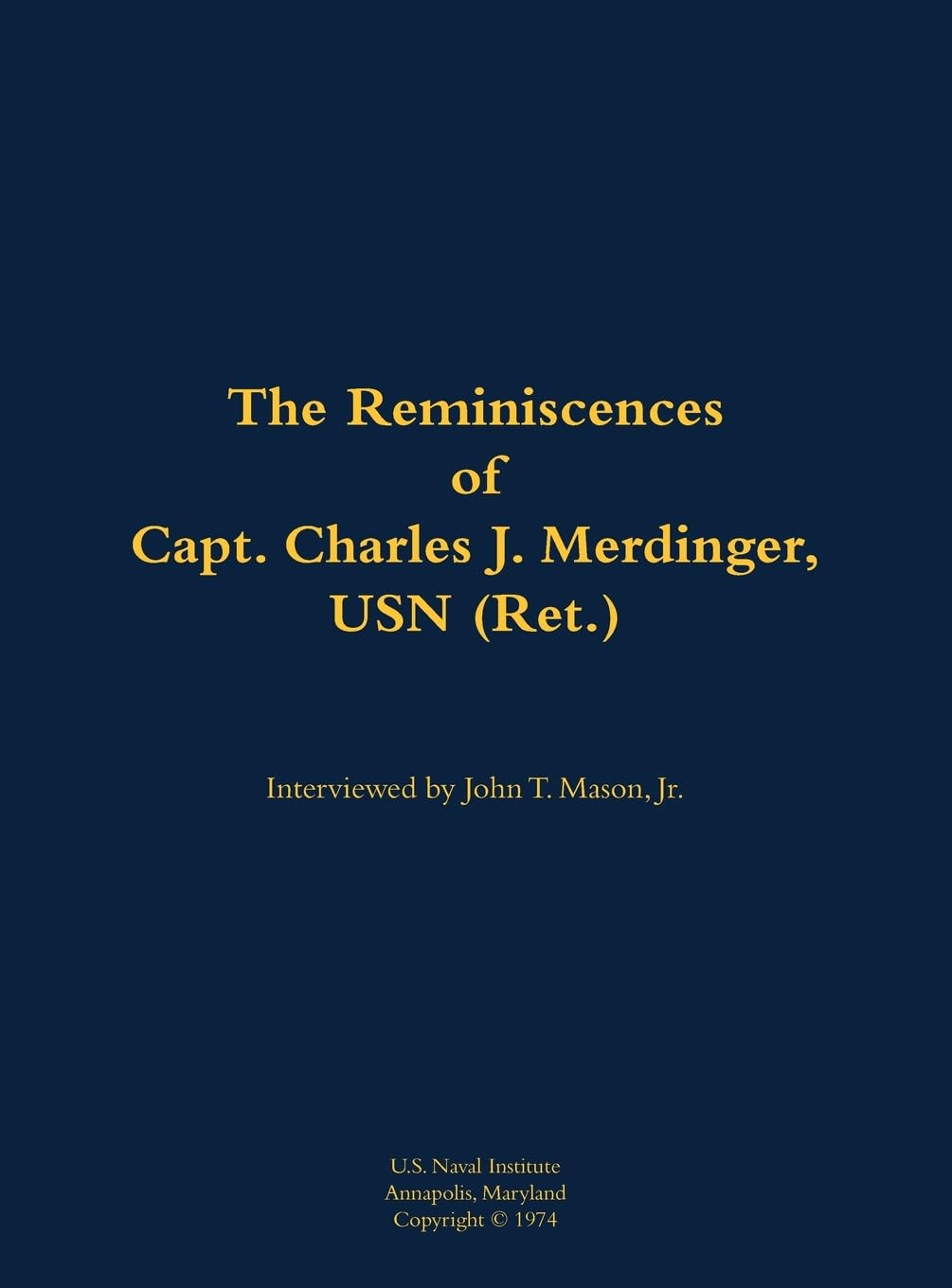 The Reminiscences of Capt. Charles J. Merdinger, USN (Ret.): 1918-2013