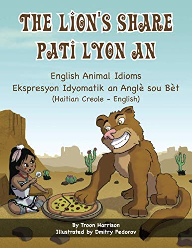 The Lion's Share - English Animal Idioms (Haitian Creole-English): Pati Lyon An (Language Lizard Bilingual Idioms)