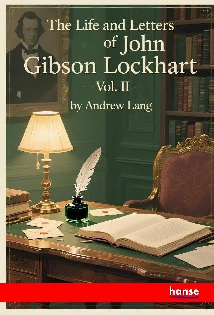 The Life and Letters of John Gibson Lockhart: Vol. II