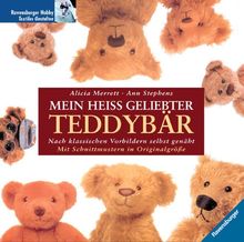 Mein heiß geliebter Teddybär - Nach klassischen Vorbildern selbst genäht - Mit Schnittmustern in Orginalgröße