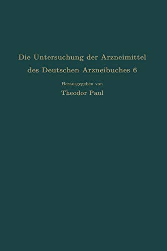 Die Untersuchung der Arzneimittel des Deutschen Arzneibuches 6: Ihre Wissenschaftlichen Grundlagen und Ihre Praktische Ausführung Anleitung für ... Anleitung für Studierende Apotheker und Ärzte