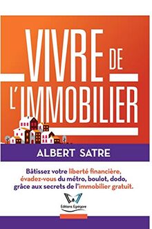 Vivre de l'Immobilier : Bâtissez votre liberté financière, évadez-vous du métro, boulot, dodo, grâce aux secrets de l'immobilier gratuit.