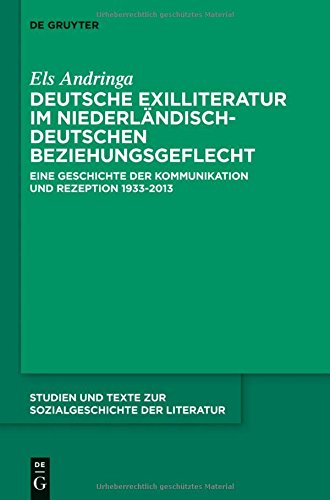 Deutsche Exilliteratur im niederländisch-deutschen Beziehungsgeflecht: Eine Geschichte der Kommunikation und Rezeption 1933-2013 (Studien und Texte zur Sozialgeschichte der Literatur, Band 137)