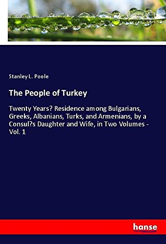 The People of Turkey: Twenty Years¿ Residence among Bulgarians, Greeks, Albanians, Turks, and Armenians, by a Consul¿s Daughter and Wife, in Two Volumes - Vol. 1