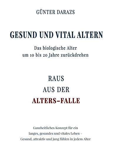 Gesund und vital altern: Das biologische Alter um 10 bis 20 Jahre zurückdrehen
