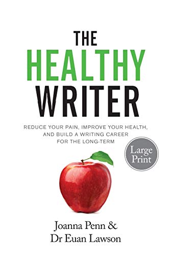 The Healthy Writer Large Print Edition: Reduce Your Pain, Improve Your Health, And Build A Writing Career For The Long Term (Books for Writers, Band 8)