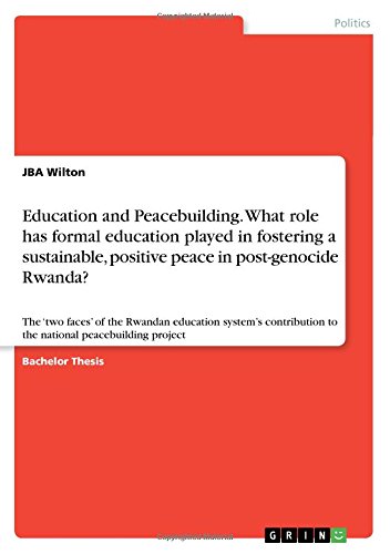 Education and Peacebuilding. What role has formal education played in fostering a sustainable, positive peace in post-genocide Rwanda?: The 'two ... to the national peacebuilding project