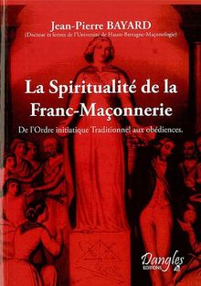 La Spiritualité de la franc-maçonnerie : de l'ordre initiatique traditionnel aux obédiences