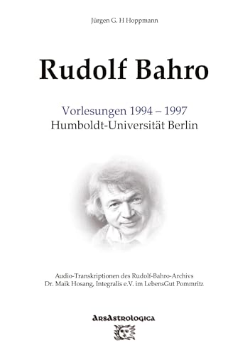 Rudolf Bahro: Vorlesungen 1994 – 1997 Humboldt-Universität Berlin: Audio-Transkriptionen des Rudolf-Bahro-Archivs, Integralis e.V. im LebensGut Pommritz