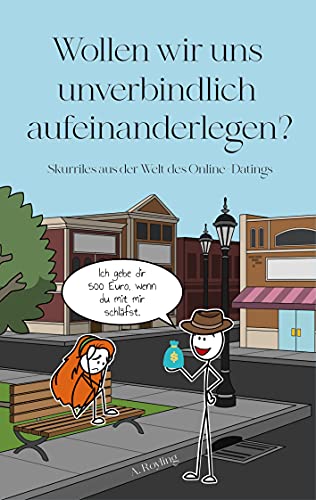 Wollen wir uns unverbindlich aufeinander legen?: Skurriles aus der Welt des Online-Datings