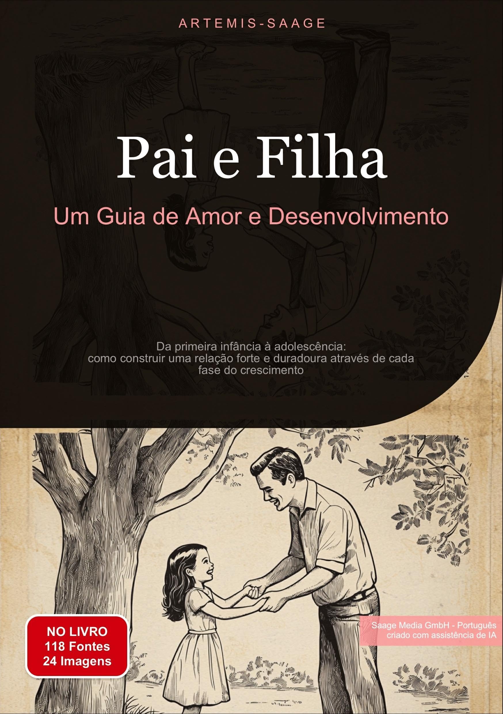 Pai e Filha: Um Guia de Amor e Desenvolvimento: Da primeira infância à adolescência: como construir uma relação forte e duradoura através de cada fase do crescimento