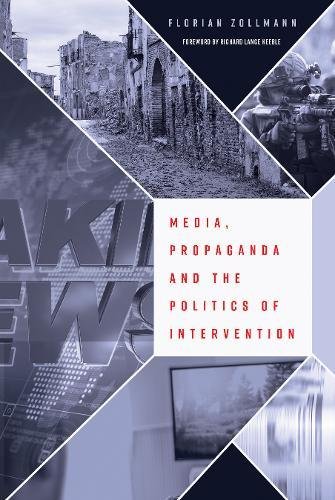 Florian Zollmann Media, Propaganda And The Politics Of Intervention