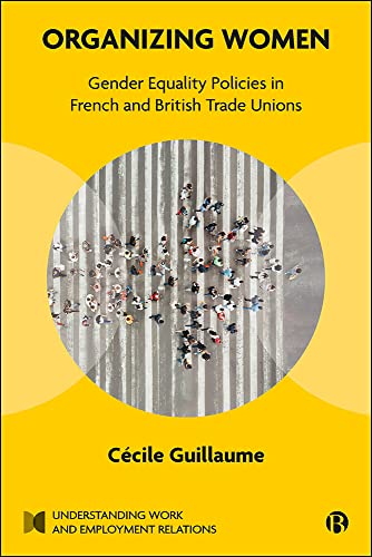 Organizing Women: Gender Equality Policies in French and British Trade Unions (Understanding Work and Employment Relations)