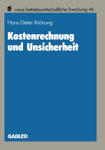 Kostenrechnung und Unsicherheit: Ein Entscheidungstheoretischer Beitrag zu Einer Theorie der Kostenrechnung (Neue Betriebswirtschaftliche Forschung (nbf)) (German Edition)