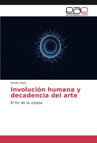 Involución humana y decadencia del arte: El fin de la utopía