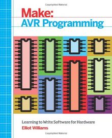 Make: AVR Programming: Learning to Write Software for Hardware