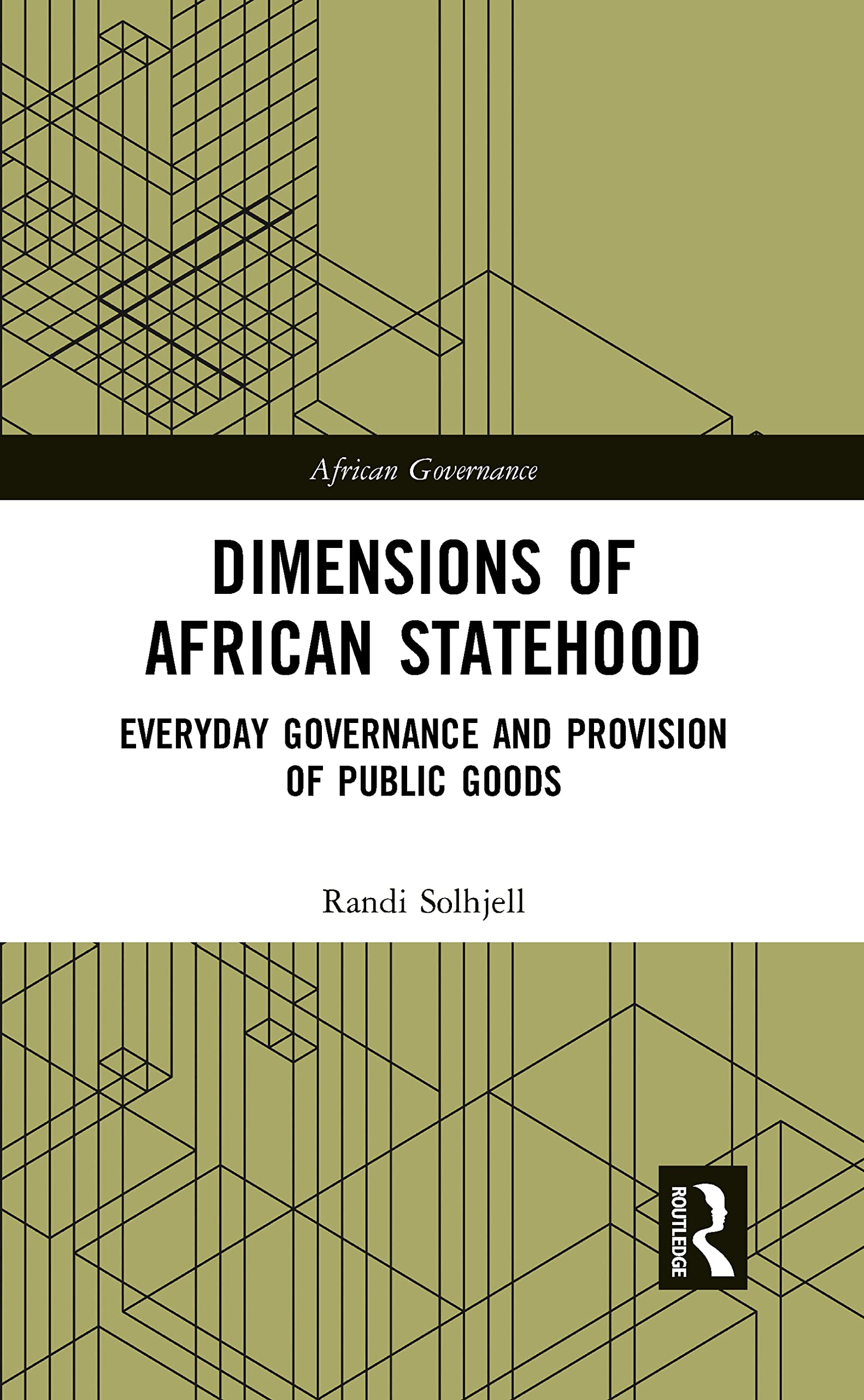 Dimensions of African Statehood: Everyday Governance and Provision of Public Goods (African Governance)