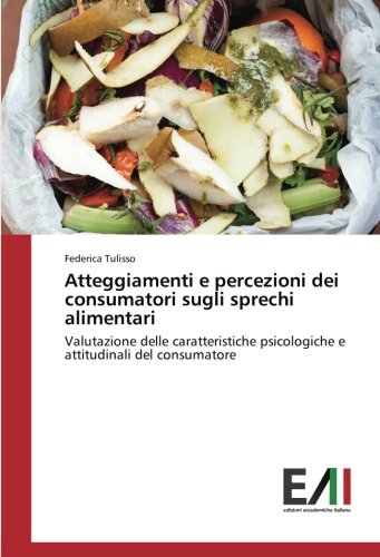 Atteggiamenti e percezioni dei consumatori sugli sprechi alimentari: Valutazione delle caratteristiche psicologiche e attitudinali del consumatore