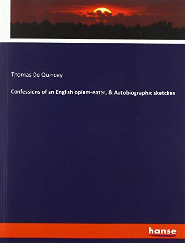 Confessions of an English opium-eater, & Autobiographic sketches