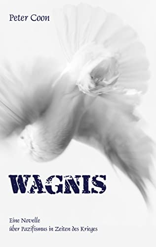 Wagnis: Eine Novelle über Pazifismus in Zeiten des Krieges