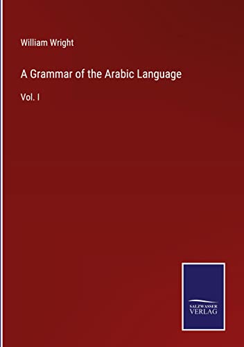 A Grammar of the Arabic Language: Vol. I