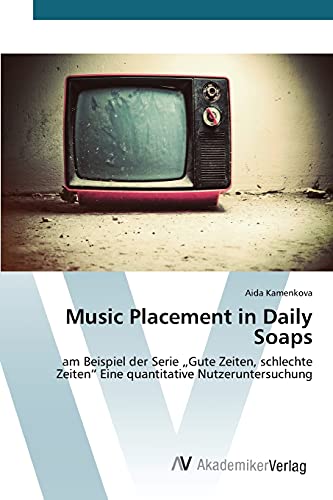 Music Placement in Daily Soaps: am Beispiel der Serie ¿Gute Zeiten, schlechte Zeiten¿ Eine quantitative Nutzeruntersuchung