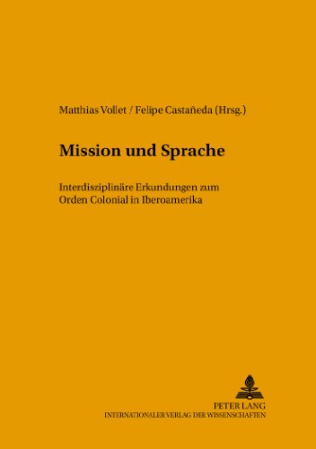 Mission und Sprache: Interdisziplinäre Erkundungen zum Orden Colonial in Iberoamerika (FTSK. Publikationen des Fachbereichs Translations-, Sprach- und ... Gutenberg-Universität Mainz in Germersheim)