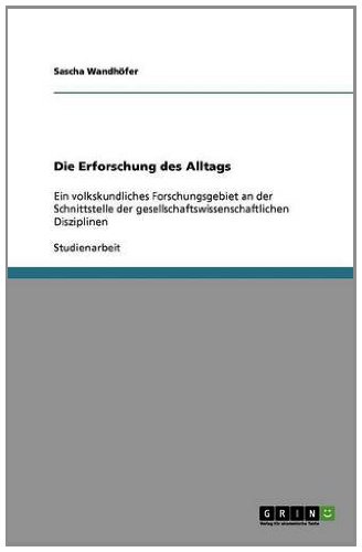 Die Erforschung des Alltags: Ein volkskundliches Forschungsgebiet an der Schnittstelle der gesellschaftswissenschaftlichen Disziplinen