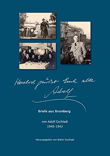 Herzlich grüßt Euch alle Adolf: Briefe aus Bromberg 1940-1942 (Briefe von Adolf Gschladt)