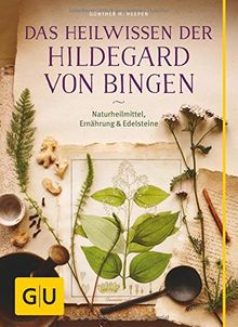 Das Heilwissen der Hildegard von Bingen: Naturheilmittel - Ernährung - Edelsteine