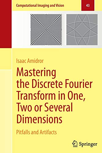 Mastering the Discrete Fourier Transform in One, Two or Several Dimensions: Pitfalls and Artifacts (Computational Imaging and Vision, 43, Band 43)
