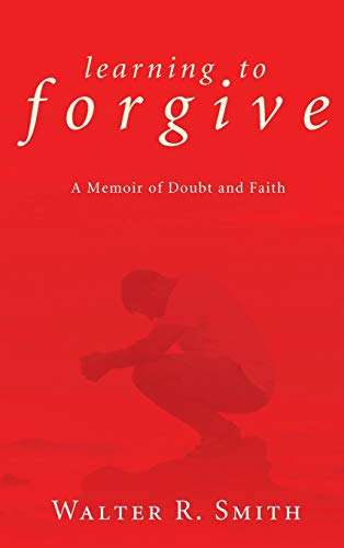 Learning to Forgive: A Memoir of Doubt and Faith