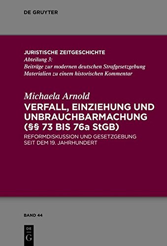 Verfall, Einziehung und Unbrauchbarmachung (§§ 73 bis 76a StGB): Reformdiskussion und Gesetzgebung seit dem 19. Jahrhundert (Juristische Zeitgeschichte / Abteilung 3, Band 44)