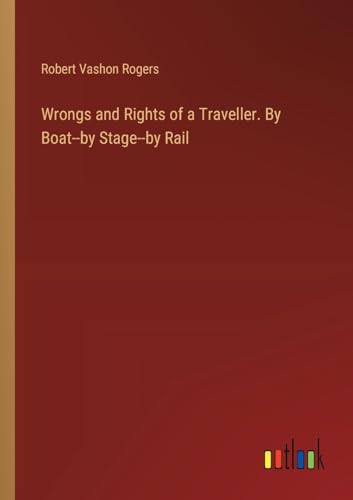 Wrongs and Rights of a Traveller. By Boat--by Stage--by Rail
